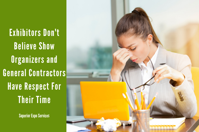 Exhibitors do not believe show organizers and general contractors have respect for their time